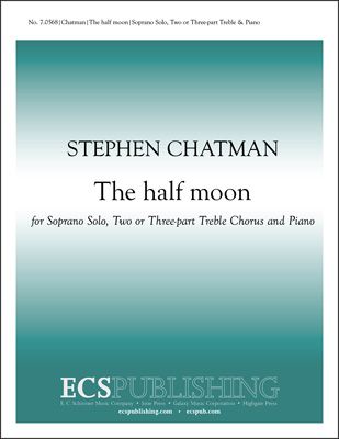 Stephen Chatman, The half moon&nbsp;&nbsp;SA or SSA [Women or Children], Soprano Solo and Piano&nbsp;&nbsp;Stimme