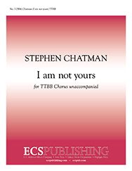 Stephen Chatman, I am not yours&nbsp;&nbsp;TTBB a Cappella&nbsp;&nbsp;Stimme