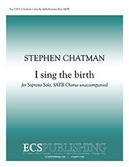 Stephen Chatman, I sing the birth&nbsp;&nbsp;Soprano Solo, SATB a Cappella&nbsp;&nbsp;Stimme