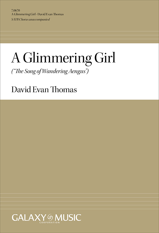 David Evan Thomas, A Glimmering Girl: The Song of Wandering Aengus&nbsp;&nbsp;SATB unaccompanied&nbsp;&nbsp;Chorpartitur