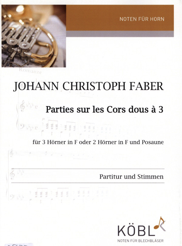 Faber, Johann Christoph (Braun)&nbsp;&nbsp;Parties sur les Cors dous à 3&nbsp;&nbsp;für 3 Hörner in F oder 2 Hörner in F und Posaune