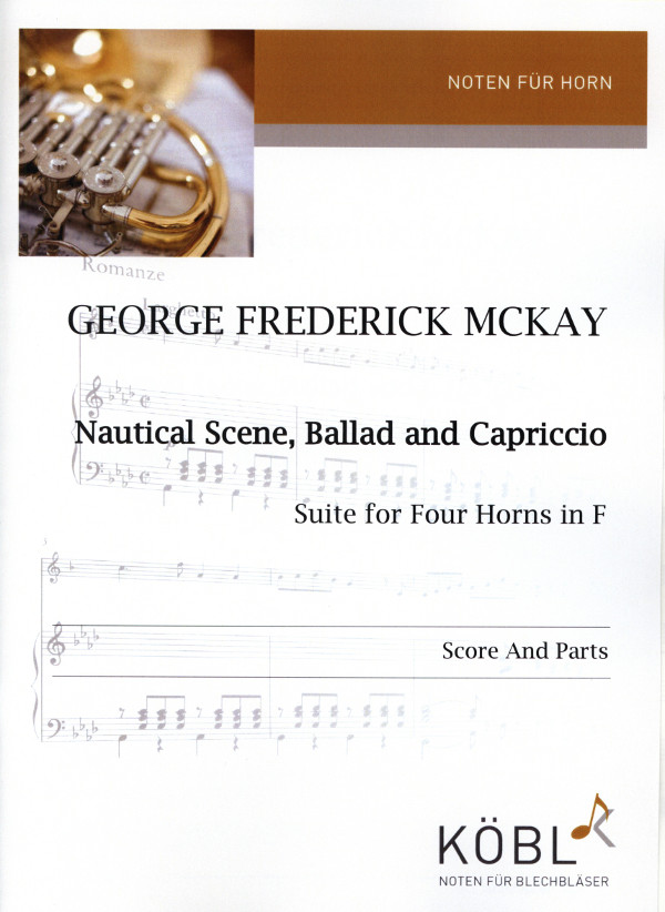 McKay, George Frederic&nbsp;&nbsp;Nautical Scene, Ballad and Capriccio - Suite&nbsp;&nbsp;für 4 Hörner in F