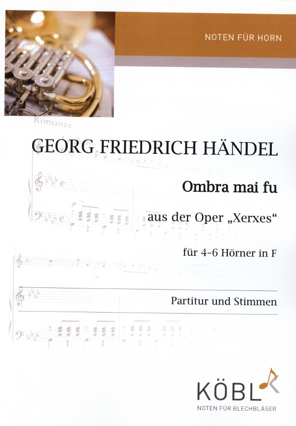 Händel, Georg Friedrich (Arr. Franz Kanefzky)&nbsp;&nbsp;Ombra mai fu aus der Oper Xerxes&nbsp;&nbsp;für 4 - 6 Hörner