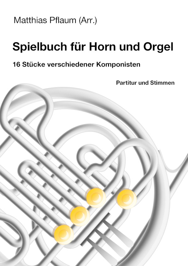 Pflaum, Matthias (Arr.)&nbsp;&nbsp;Spielbuch - 16 Stücke verschiedener Komponisten&nbsp;&nbsp;für Horn in F und und Orgel