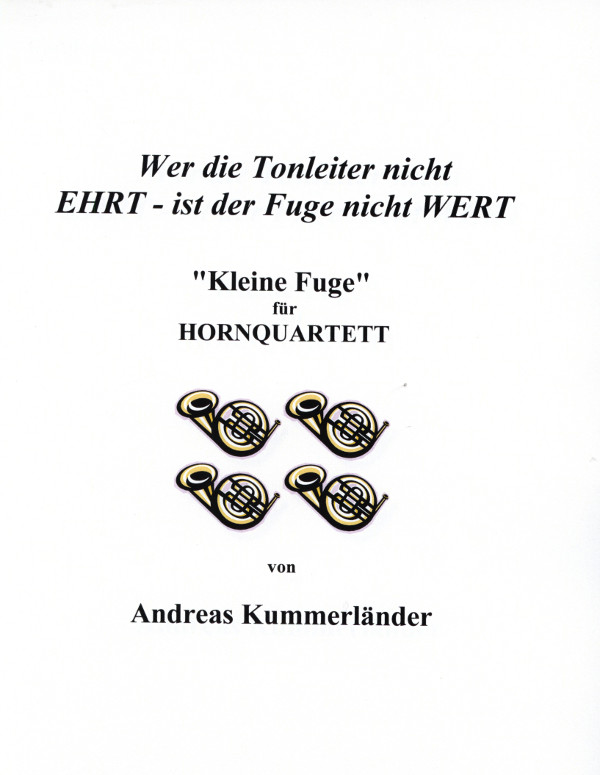 Kummerländer, Andreas&nbsp;&nbsp;Wer die Tonleiter nicht EHRT ist der Fuge nicht WERT&nbsp;&nbsp;für 4 Hörner in F