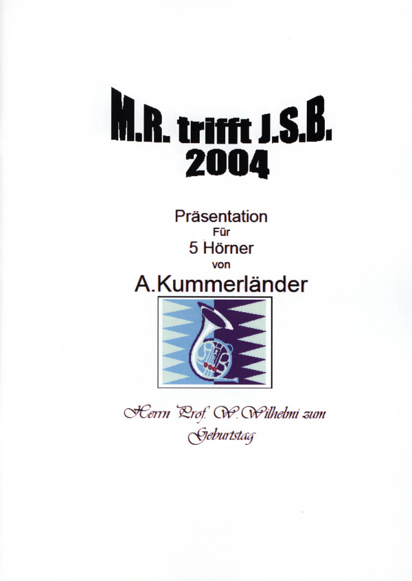 Kummerländer, Andreas&nbsp;&nbsp;M.R. trifft J.S.B. 2004 - Präsentation&nbsp;&nbsp;für 5 Hörner
