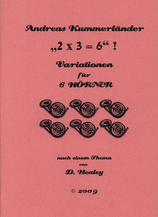 Kummerländer, Andreas&nbsp;&nbsp;2 x 3 = 6 (Variationen über ein Thema von D. Healey)&nbsp;&nbsp;für 6 Hörner