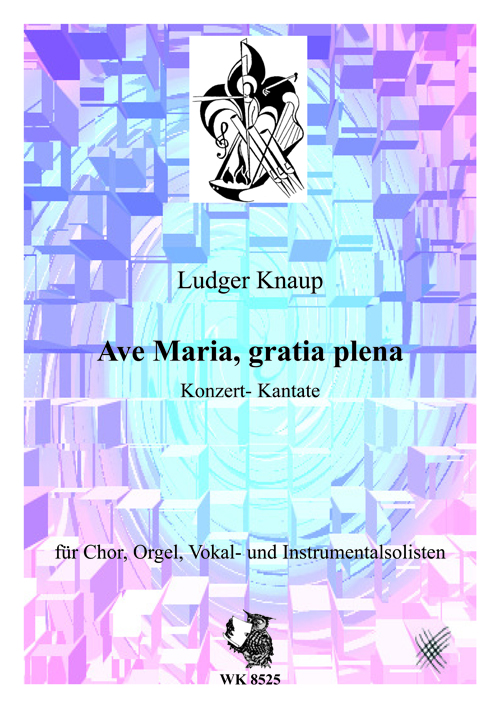 Ludger Knaup, Ave Maria, gratia plena - Konzert-Kantate&nbsp;&nbsp;für Chor, Orgel, Streicher, Vokal- u. Instr. Solisten&nbsp;&nbsp;