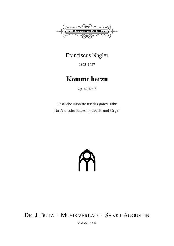 Nagler, Franciscus, Kommt herzu op. 40, Nr. 8&nbsp;&nbsp;A- oder B-Solo, SATB u. Org&nbsp;&nbsp;