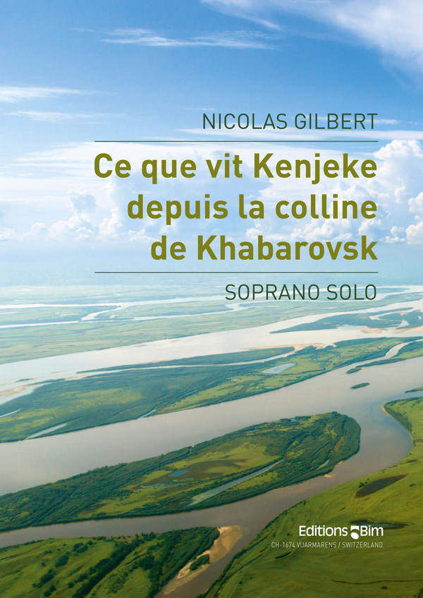 Nicolas Gilbert, Ce Que Vit Kenjeke Depuis La Colline De Khabarovsk&nbsp;&nbsp;Soprano&nbsp;&nbsp;Klavierauszug