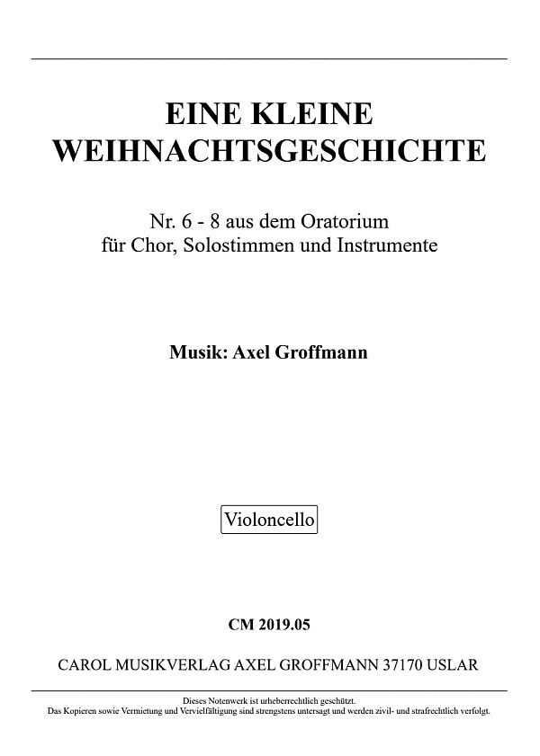 Nr. 6 - 8 aus dem Oratorium 'Eine Kleine Weihnachtsgeschichte'  für Solostimmen, Chor, Flöte in C, Cello ad lib., Pauken u. Orgel  Instrumentalstimme Violoncello