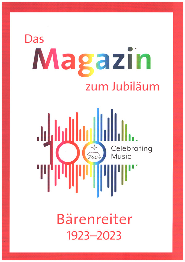 Das Magazin zum Jubiläum Bärenreiter 1923 - 2023&nbsp;&nbsp;100 Years Celebrating Music&nbsp;&nbsp;