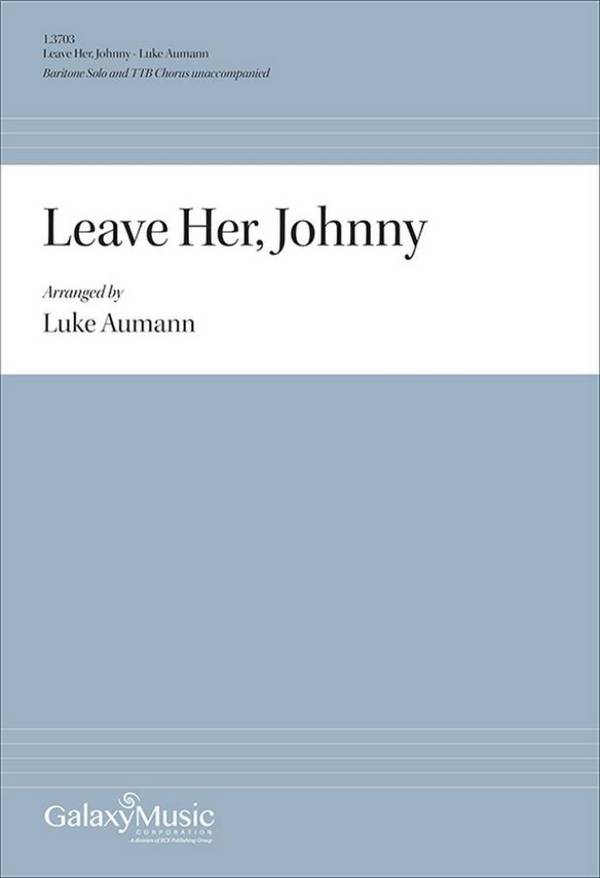Leave Her, Johnny&nbsp;&nbsp;Baritone Solo and TTB Choir Unaccompanied&nbsp;&nbsp;Choral Score