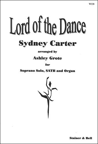 Lord of the Dance. Solo, SATB & Org arr Ashley Grote  Solo, SATB & Org  