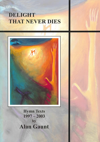 Delight That Never Dies. Hymn Texts 1997-2003  Hymns  