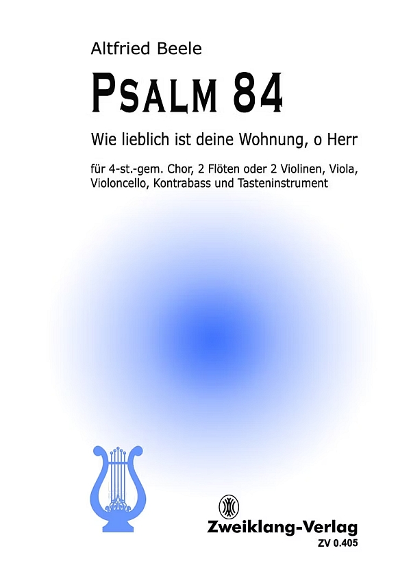 Psalm 84 - Wie lieblich ist deine Wohnung, o Herr&nbsp;&nbsp;für gem Chor, 2 Flöten (Vl), Viola, Cello, Kb, Tasteninstrument&nbsp;&nbsp;Partitur und Stimmen