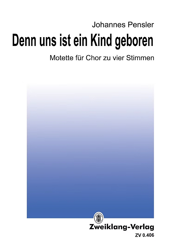 Denn uns ist ein Kind geboren (Motette)&nbsp;&nbsp;für gem Chor zu vier Stimmen a cappella&nbsp;&nbsp;Chorpartitur